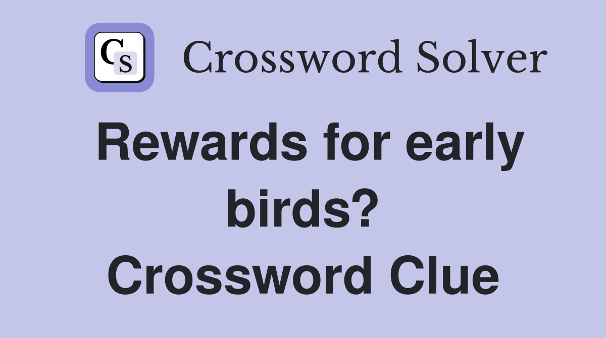 Rewards for early birds? Crossword Clue