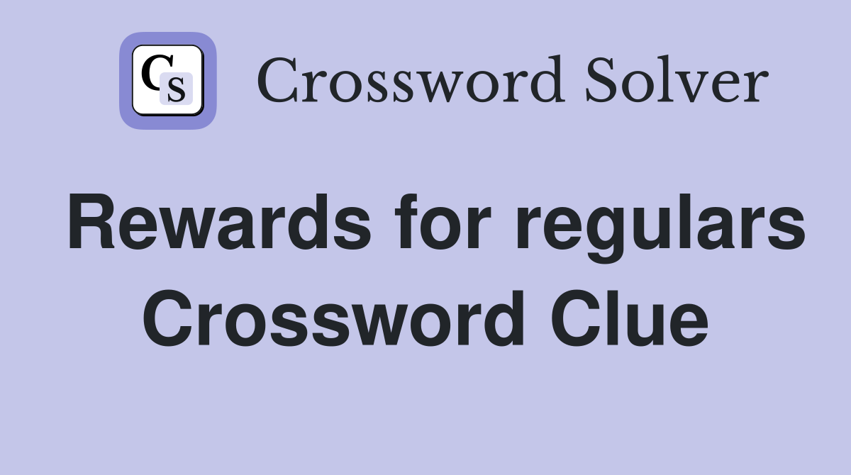 Rewards for regulars Crossword Clue