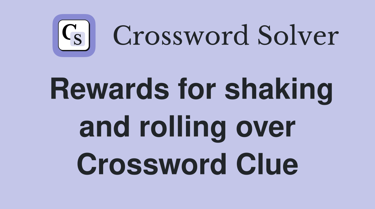 Rewards for shaking and rolling over Crossword Clue