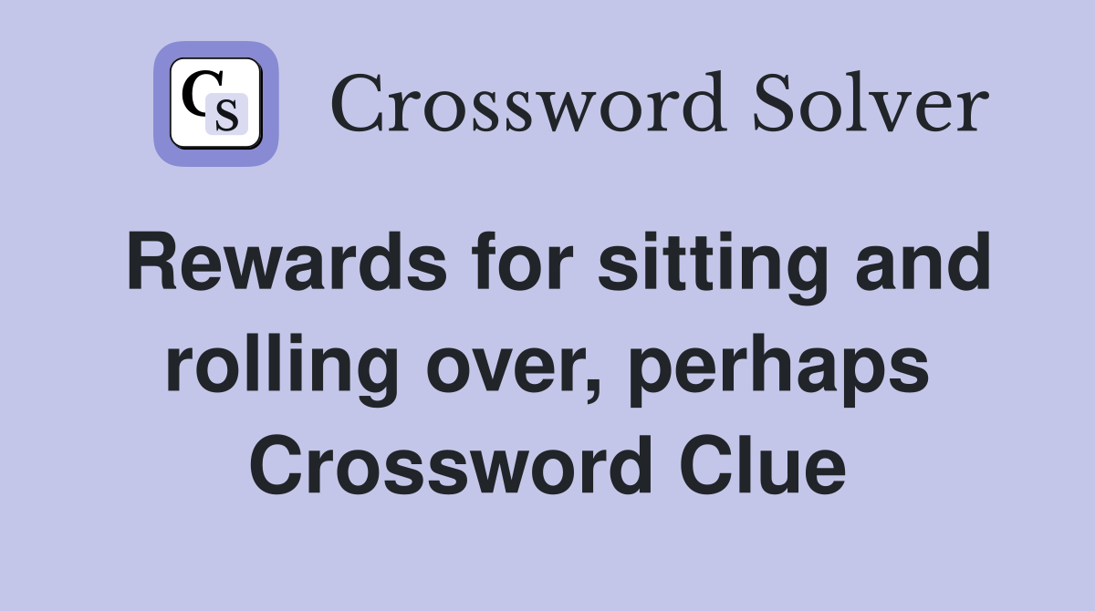Rewards for sitting and rolling over, perhaps Crossword Clue