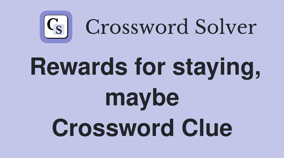 Rewards for staying, maybe Crossword Clue
