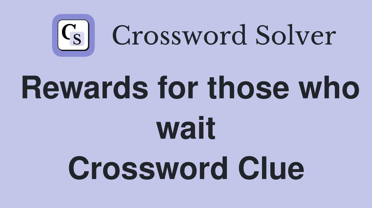 Rewards for those who wait Crossword Clue
