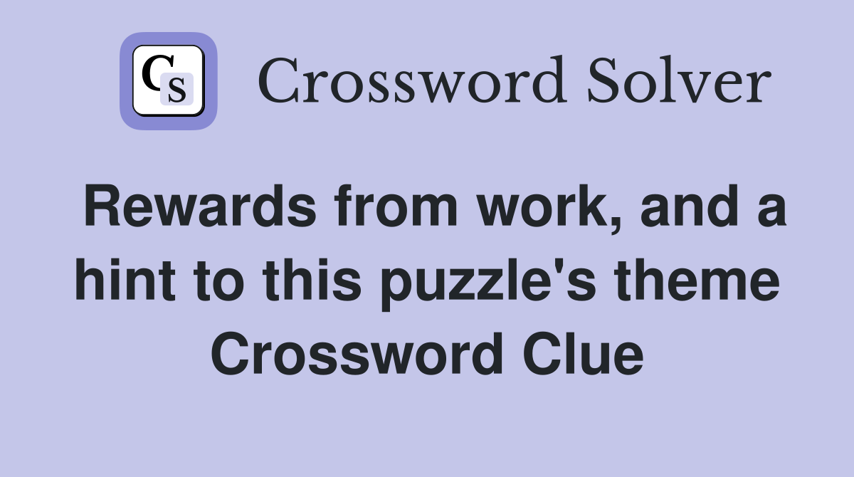 Rewards from work, and a hint to this puzzle's theme Crossword Clue