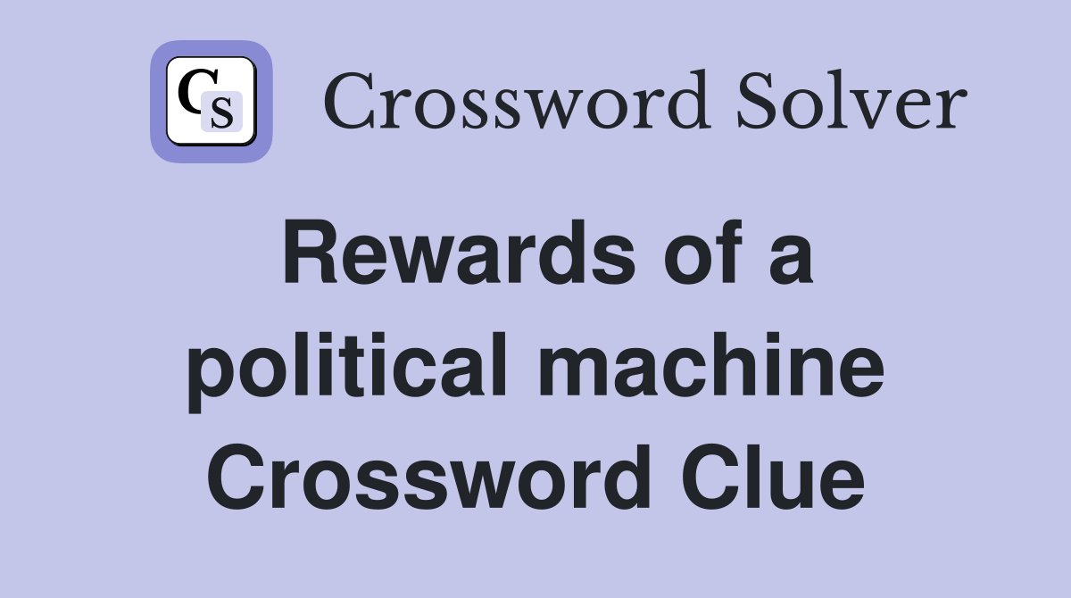 Rewards of a political machine Crossword Clue