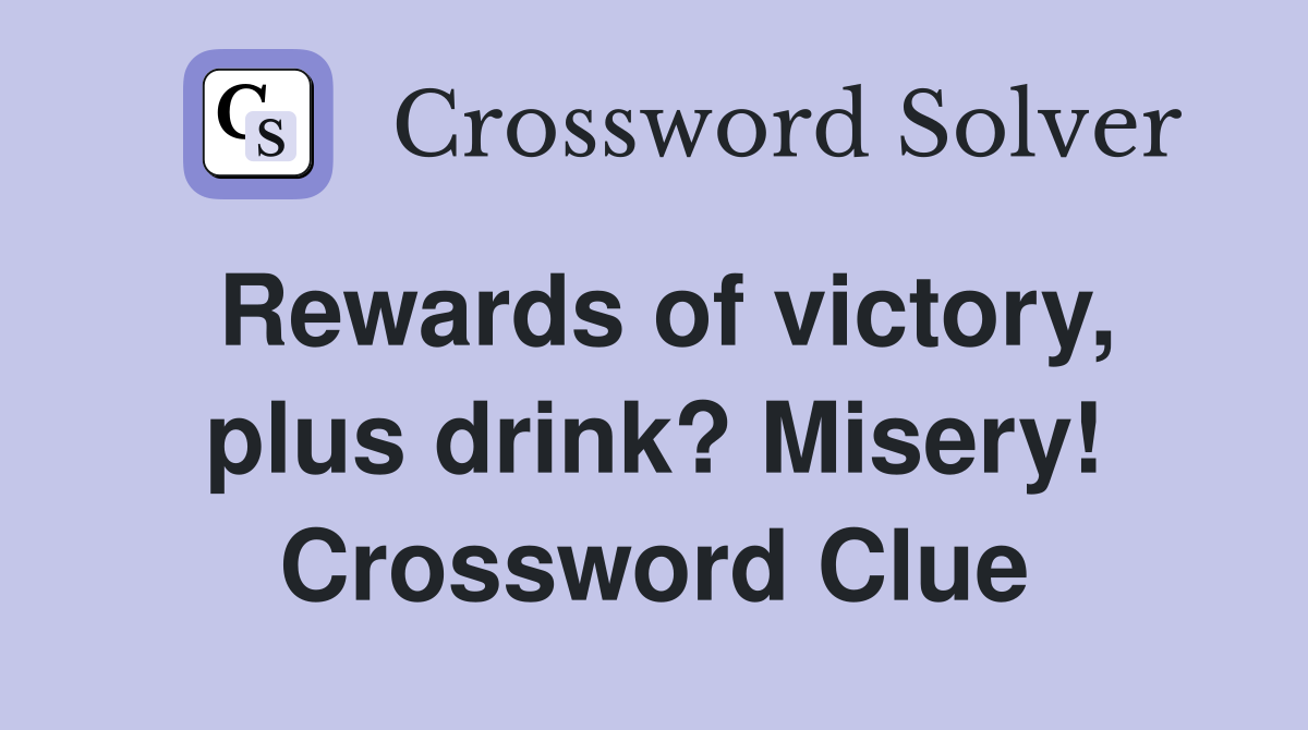 Rewards of victory, plus drink? Misery! Crossword Clue