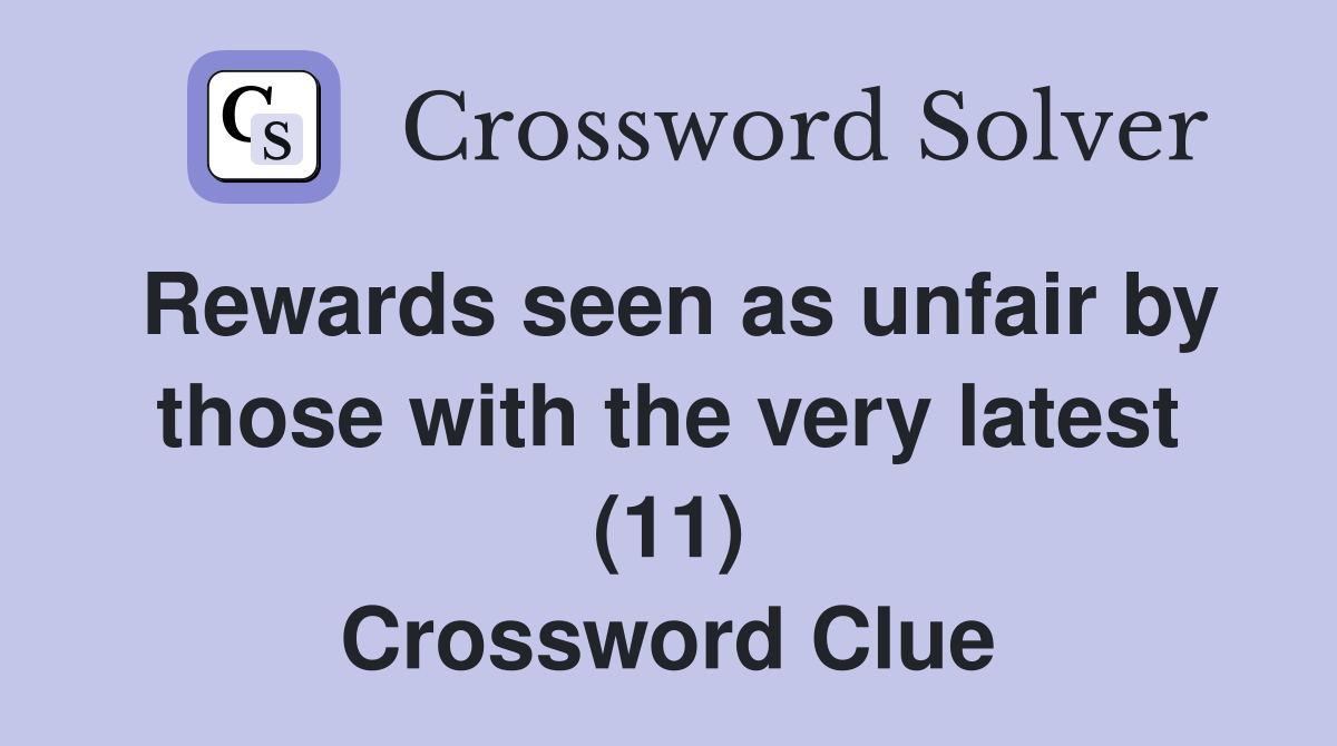 Rewards seen as unfair by those with the very latest (11) Crossword Clue