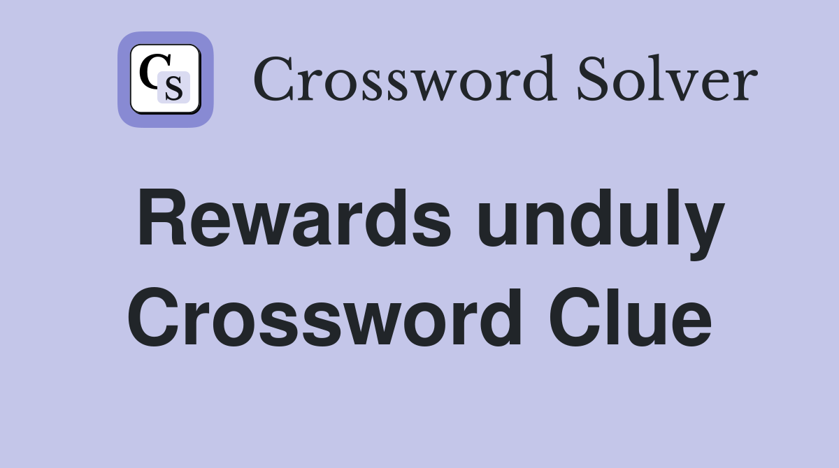 Rewards unduly Crossword Clue
