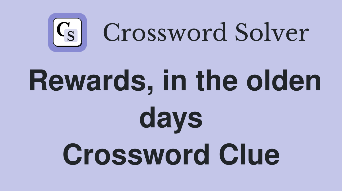 Rewards, in the olden days Crossword Clue