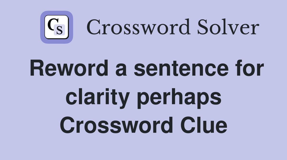 Reword a sentence for clarity perhaps Crossword Clue