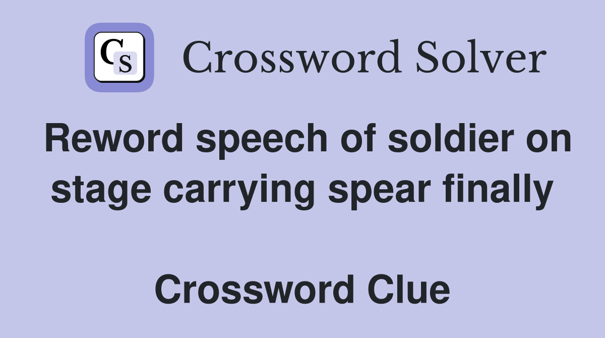 Reword speech of soldier on stage carrying spear finally  Crossword Clue
