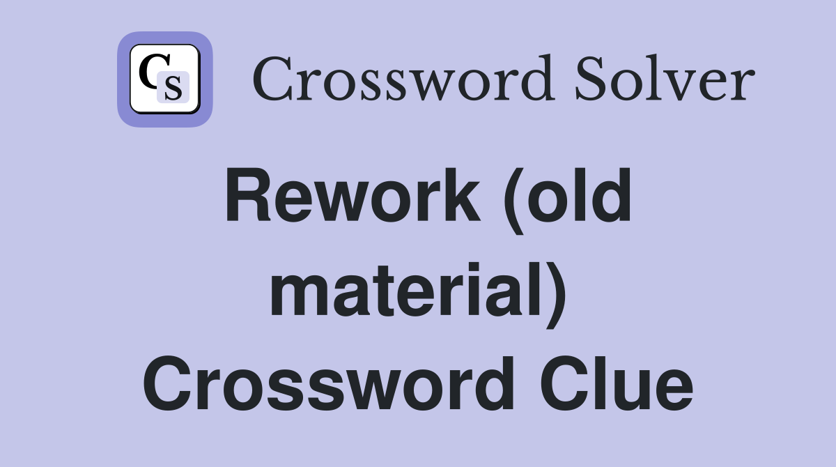 Rework (old material) Crossword Clue