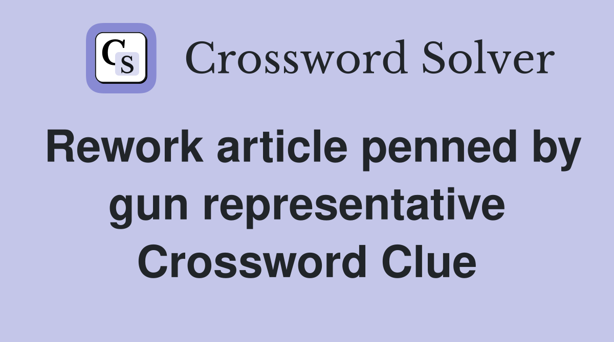 Rework article penned by gun representative Crossword Clue