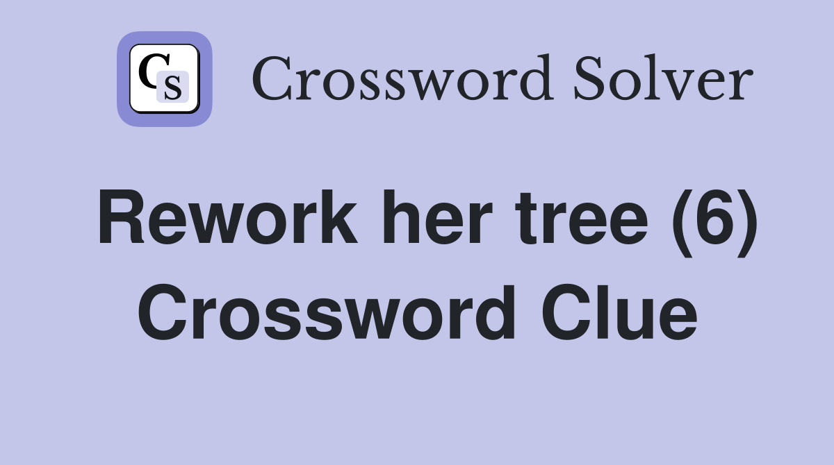 Rework her tree (6) Crossword Clue