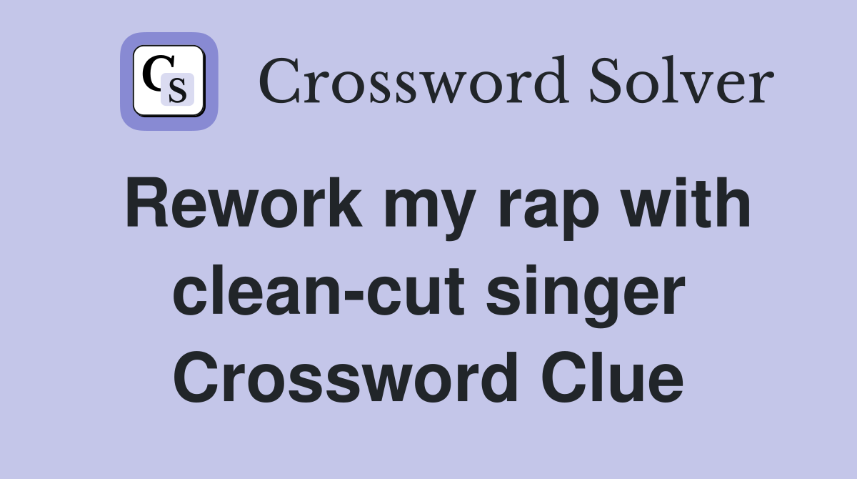 Rework my rap with clean-cut singer Crossword Clue