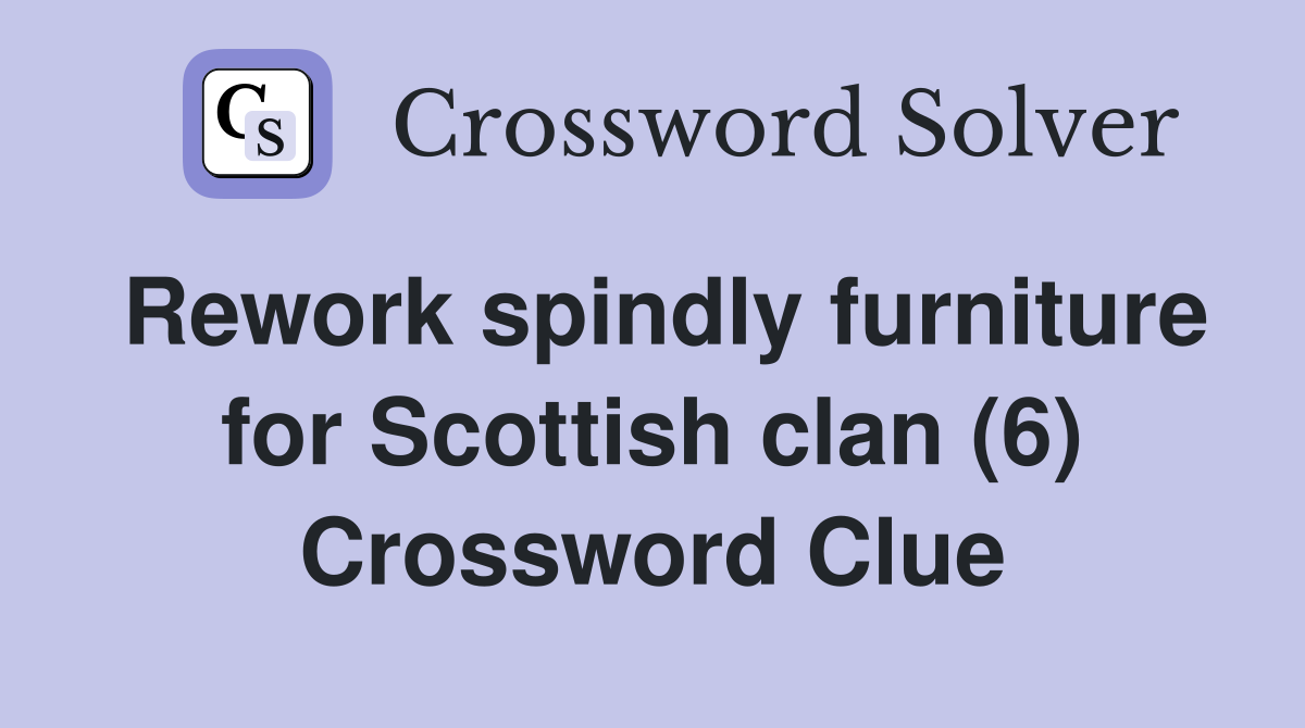 Rework spindly furniture for Scottish clan (6) Crossword Clue