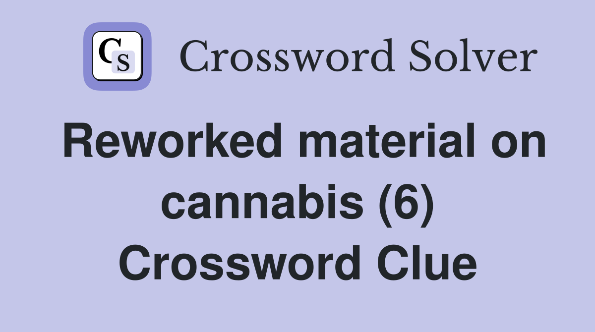 Reworked material on cannabis (6) Crossword Clue