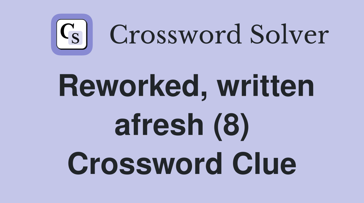 Reworked, written afresh (8) Crossword Clue