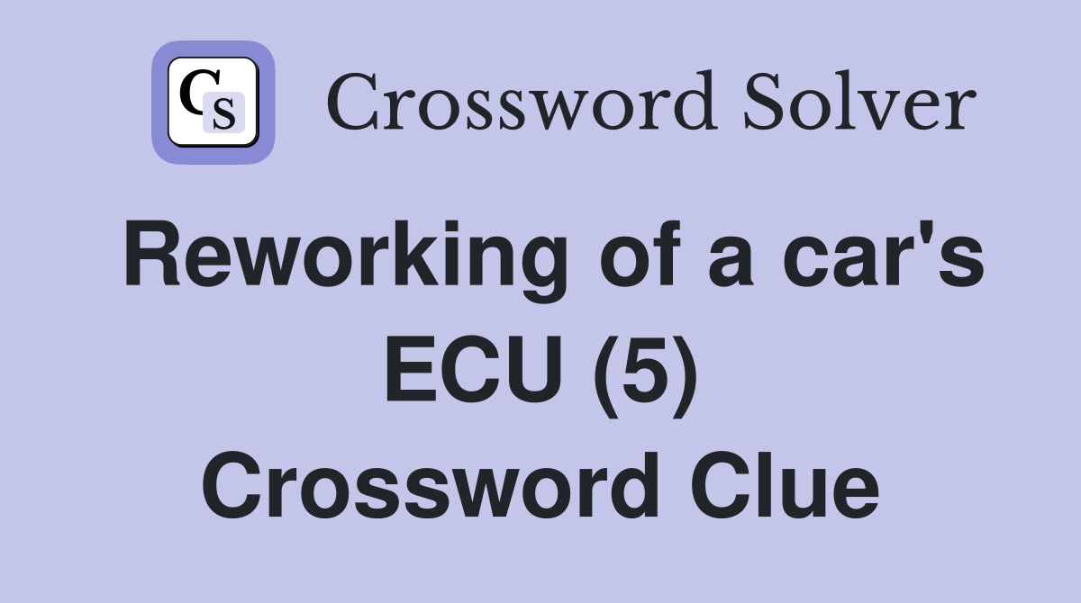 Reworking of a car's ECU (5) Crossword Clue