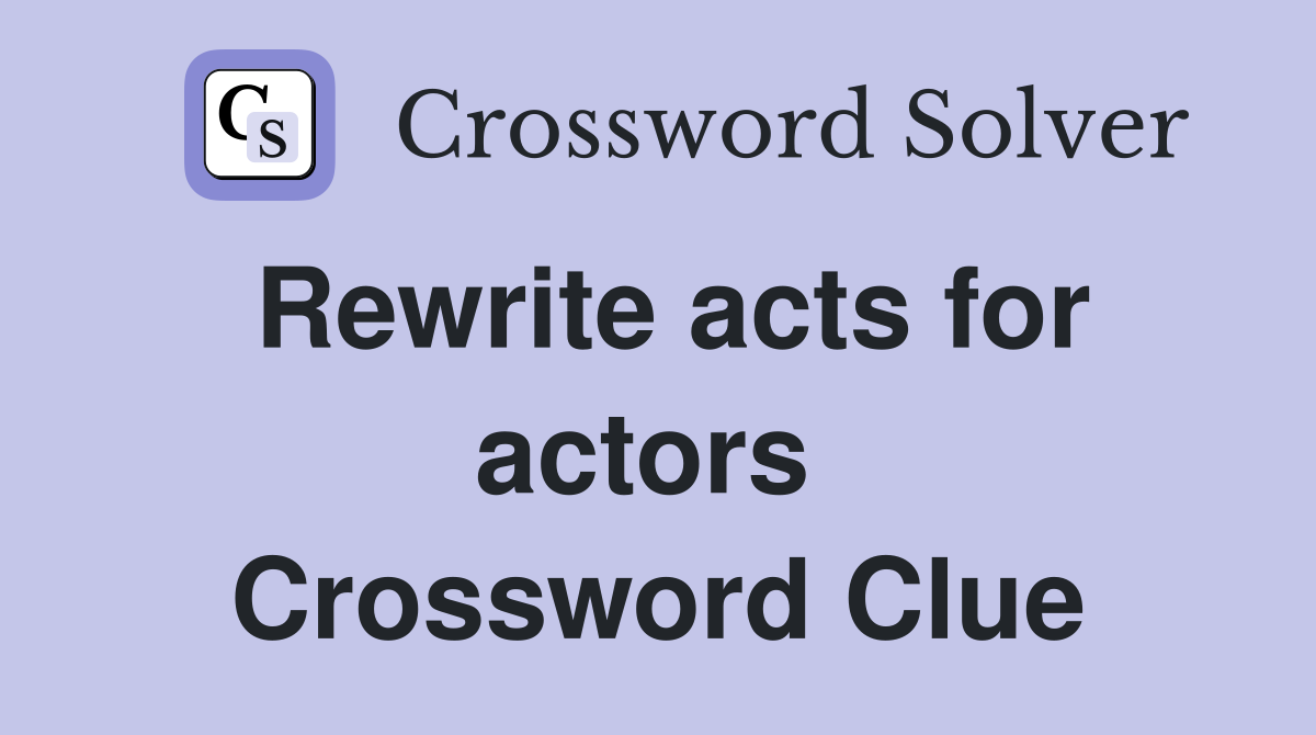 Rewrite acts for actors  Crossword Clue