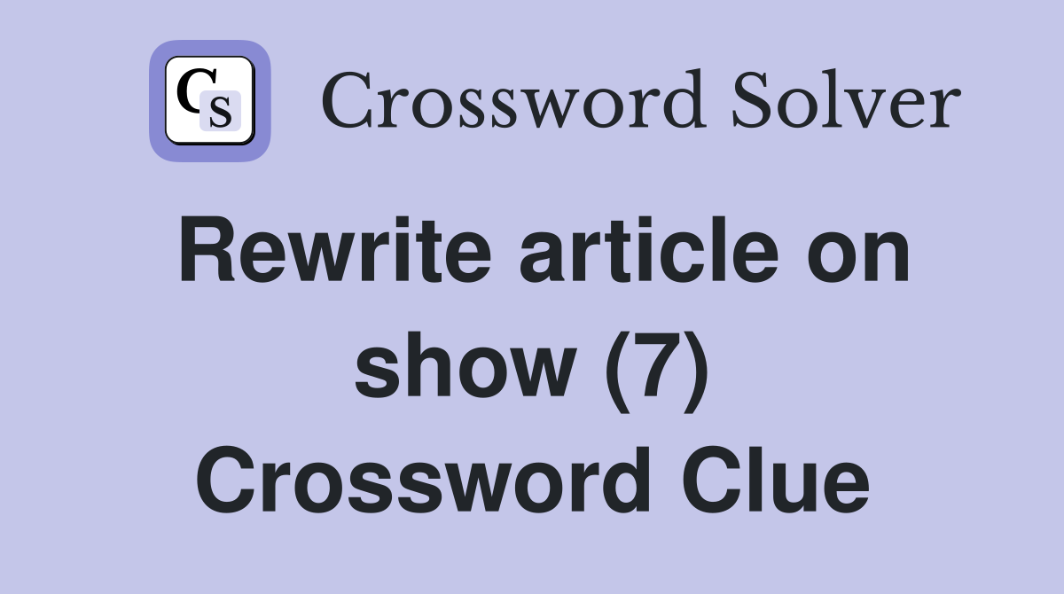 Rewrite article on show (7) Crossword Clue