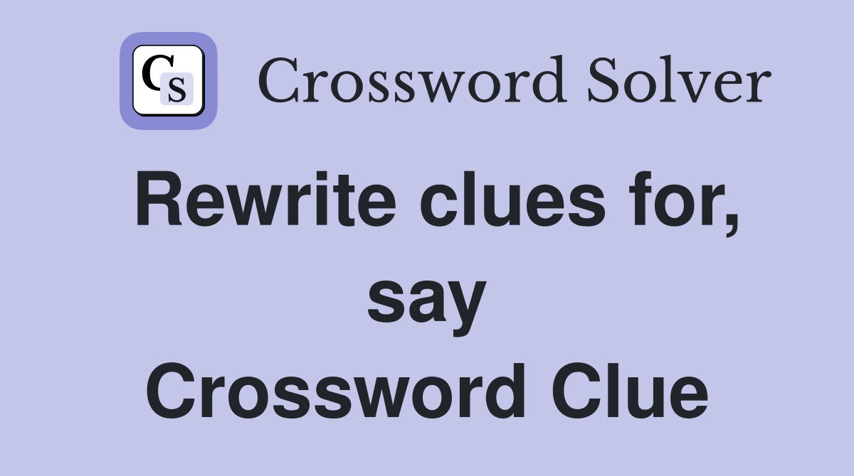 Rewrite clues for, say Crossword Clue