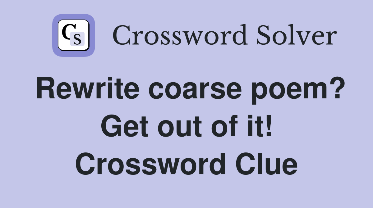 Rewrite coarse poem? Get out of it! Crossword Clue