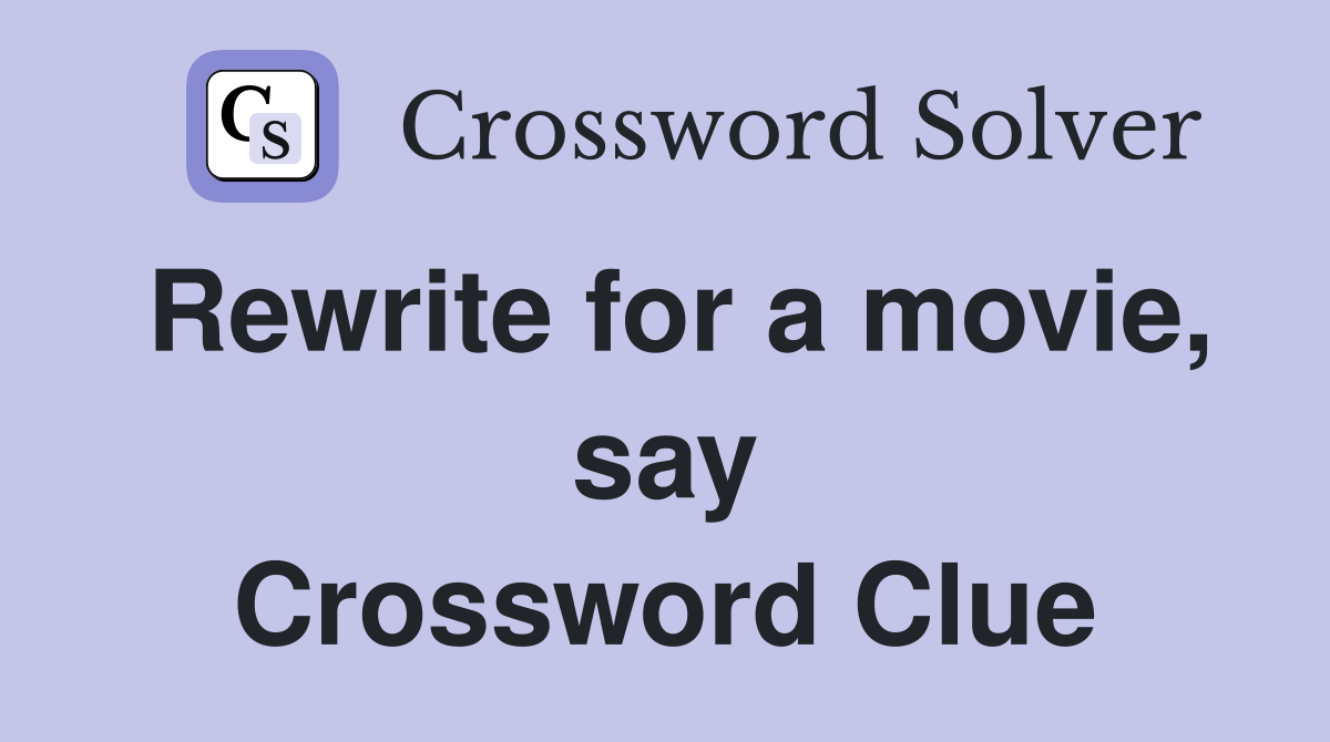 Rewrite for a movie, say Crossword Clue