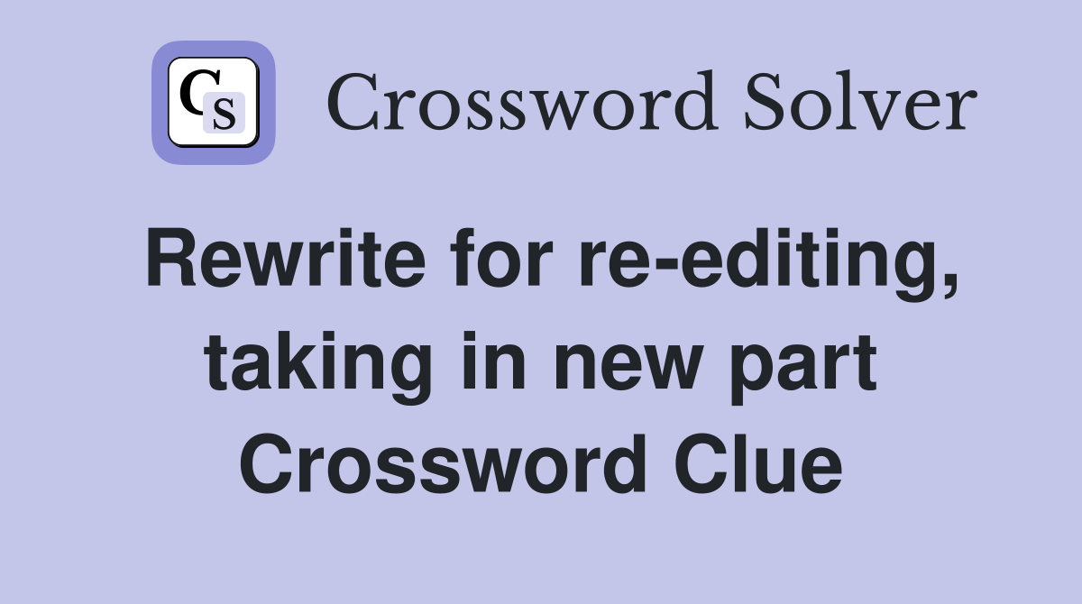 Rewrite for re-editing, taking in new part Crossword Clue