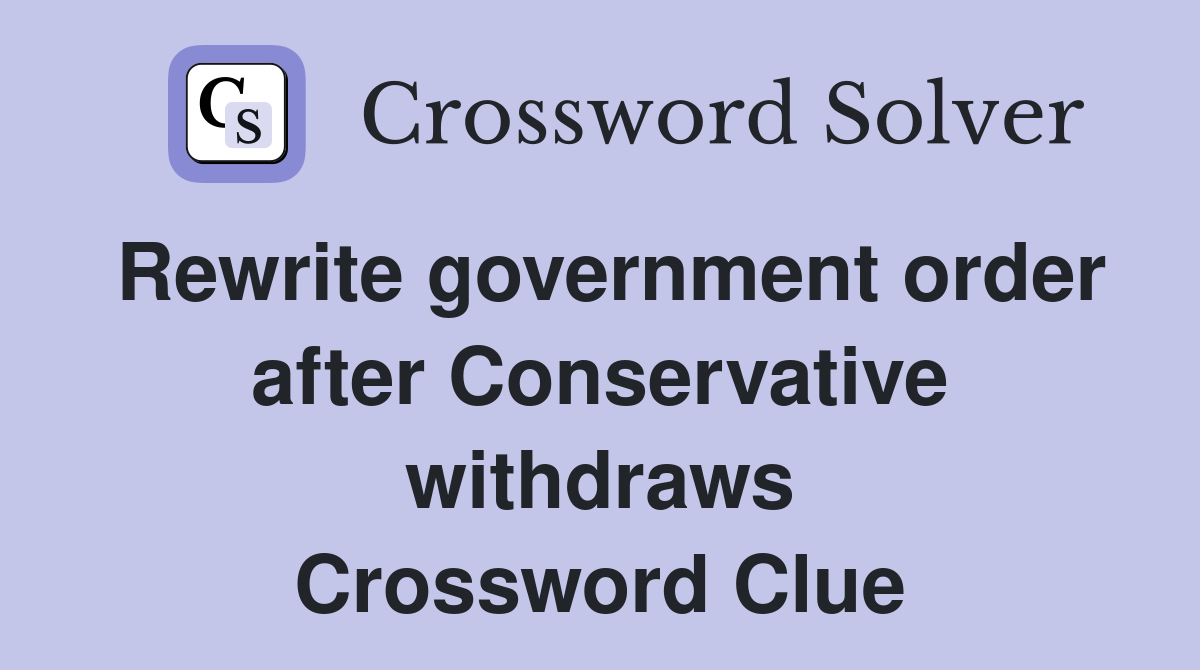Rewrite government order after Conservative withdraws Crossword Clue