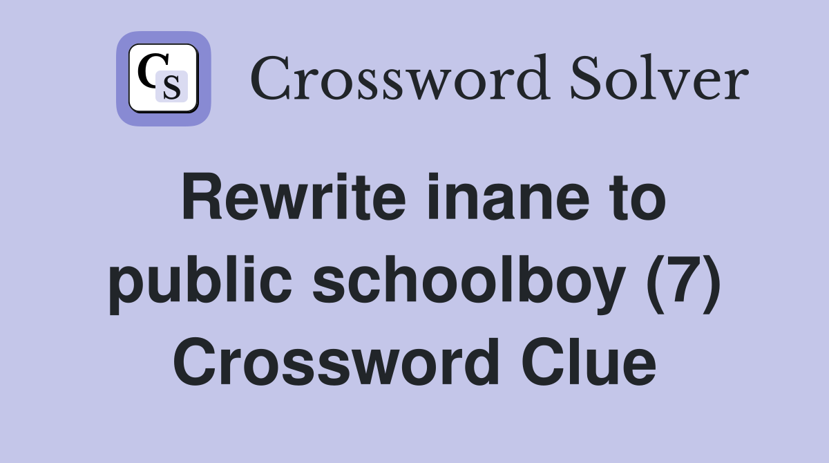 Rewrite inane to public schoolboy (7) Crossword Clue