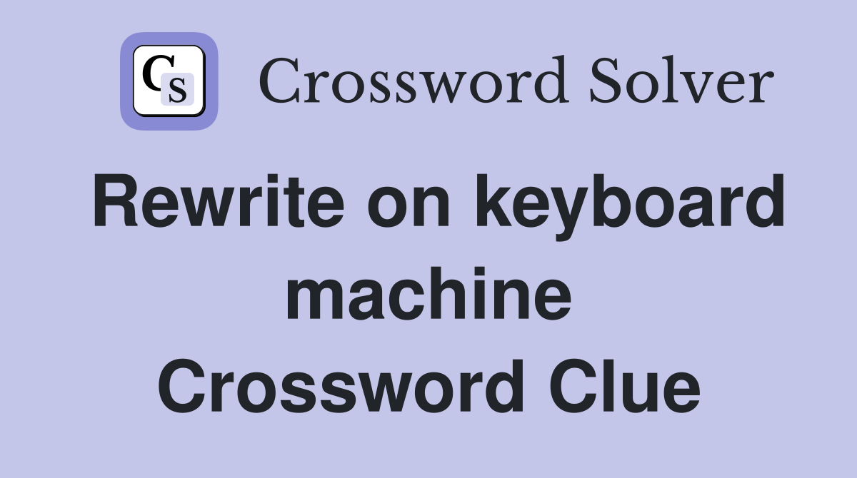 Rewrite on keyboard machine Crossword Clue
