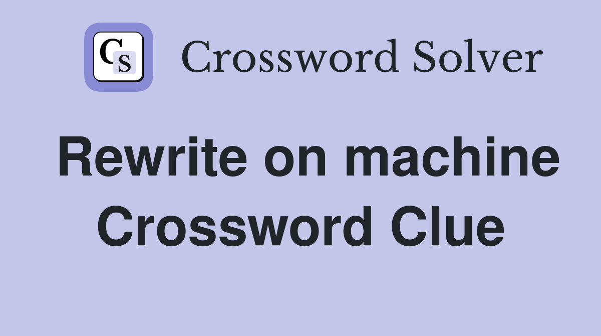 Rewrite on machine Crossword Clue