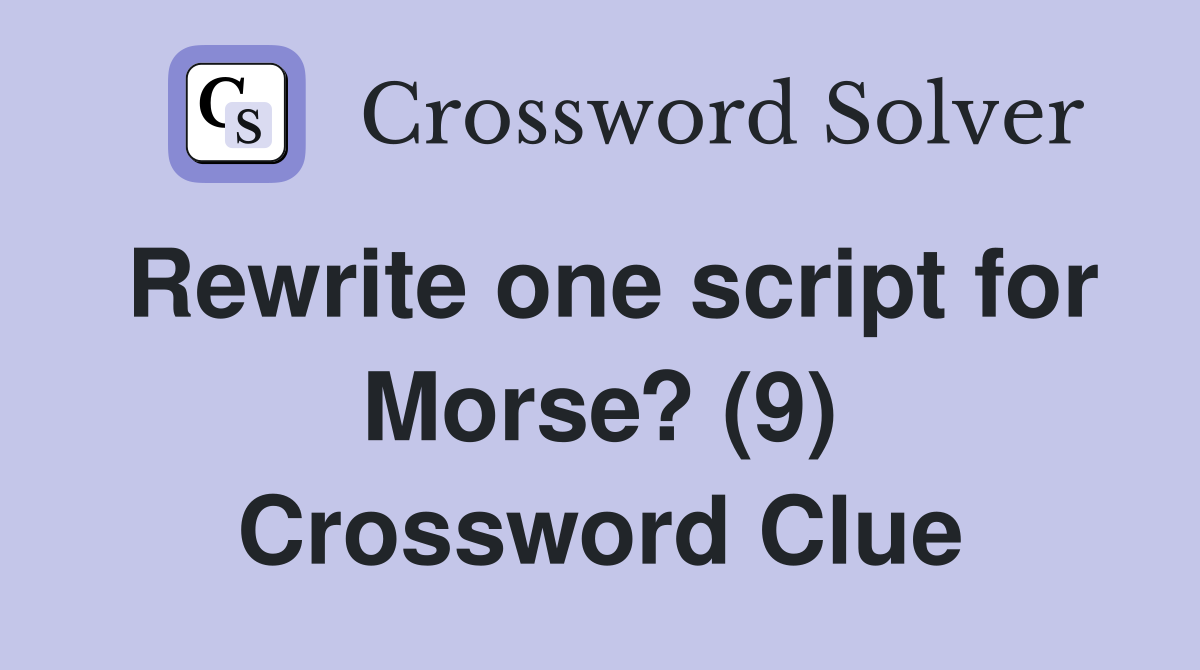 Rewrite one script for Morse? (9) Crossword Clue