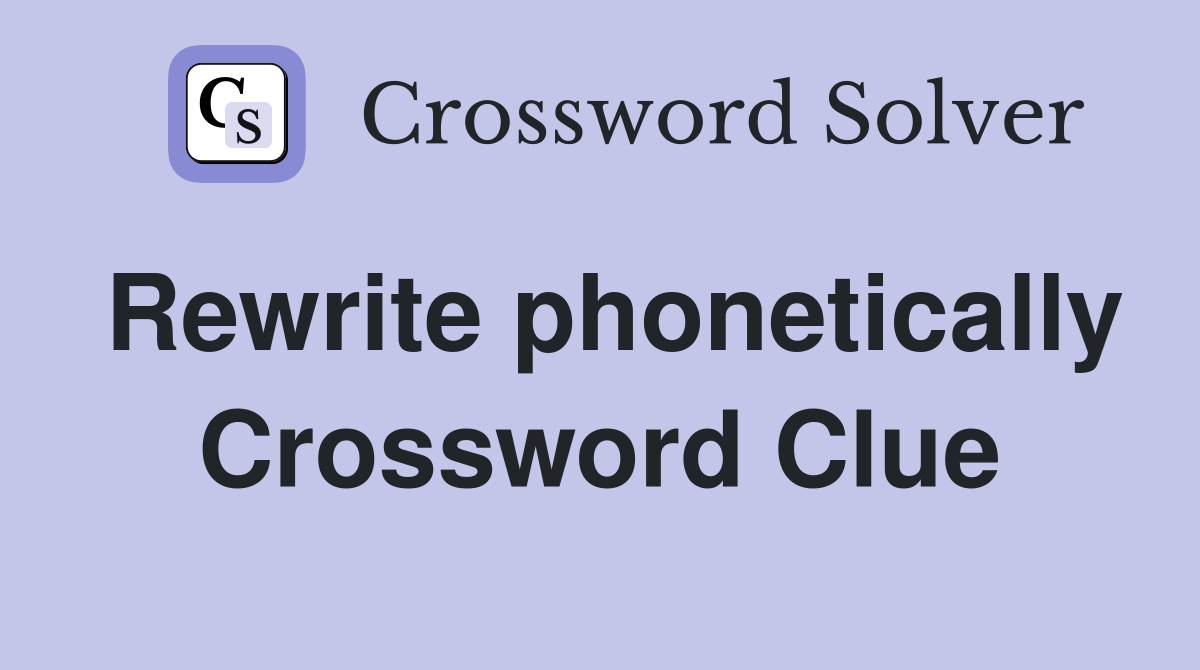 Rewrite phonetically Crossword Clue