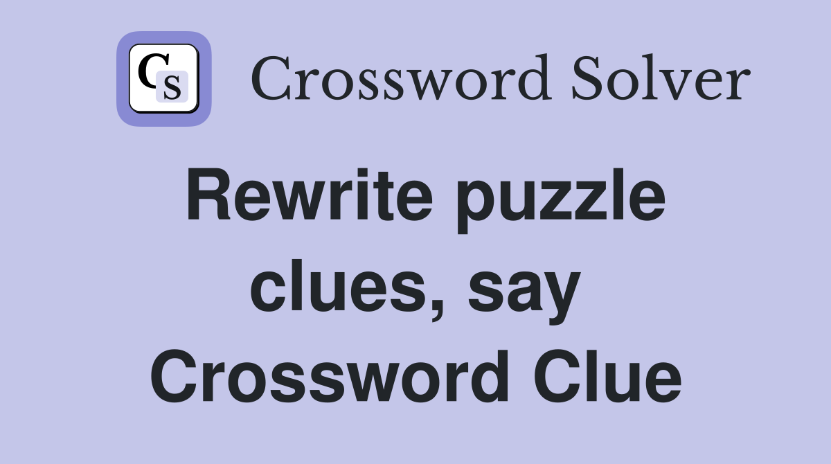 Rewrite puzzle clues, say Crossword Clue