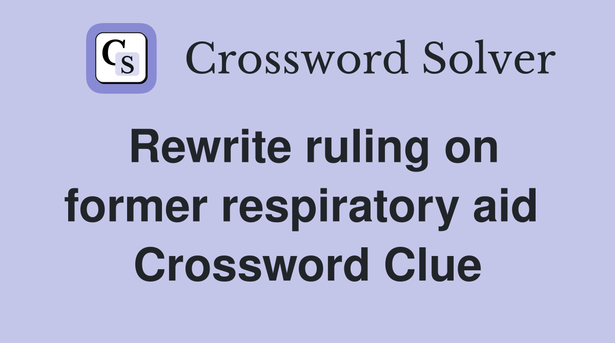 Rewrite ruling on former respiratory aid  Crossword Clue