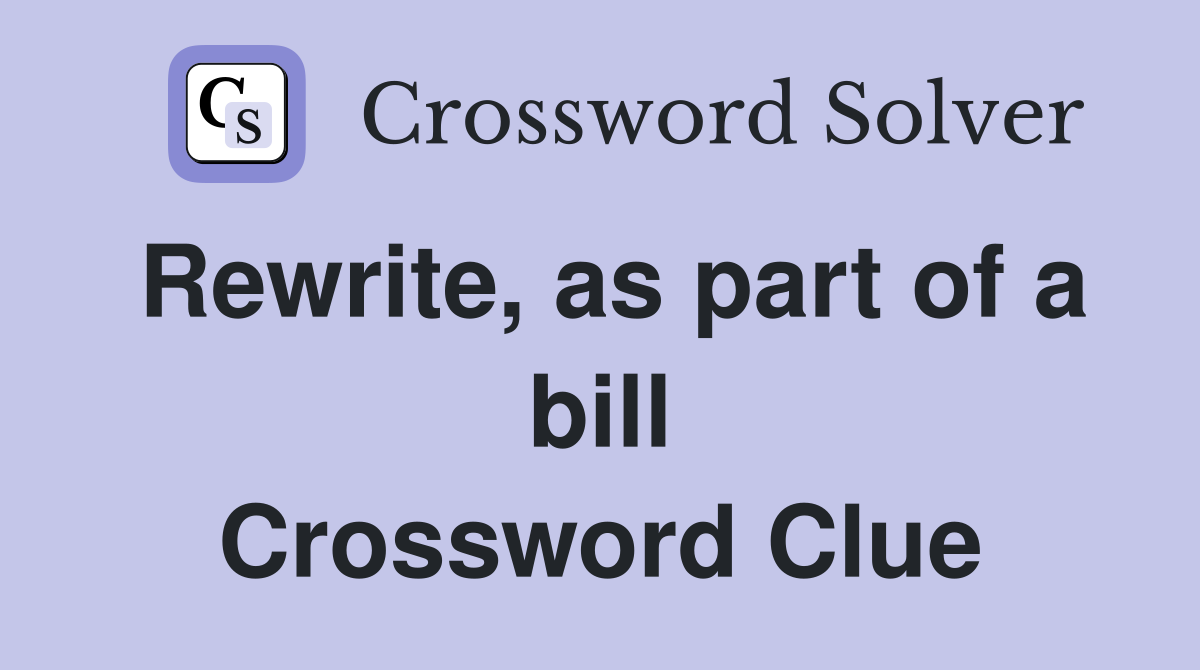 Rewrite, as part of a bill Crossword Clue