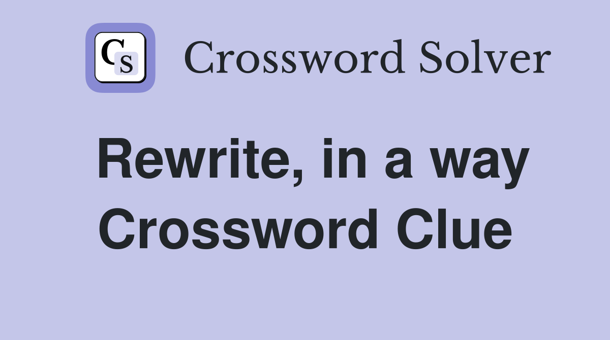Rewrite, in a way Crossword Clue