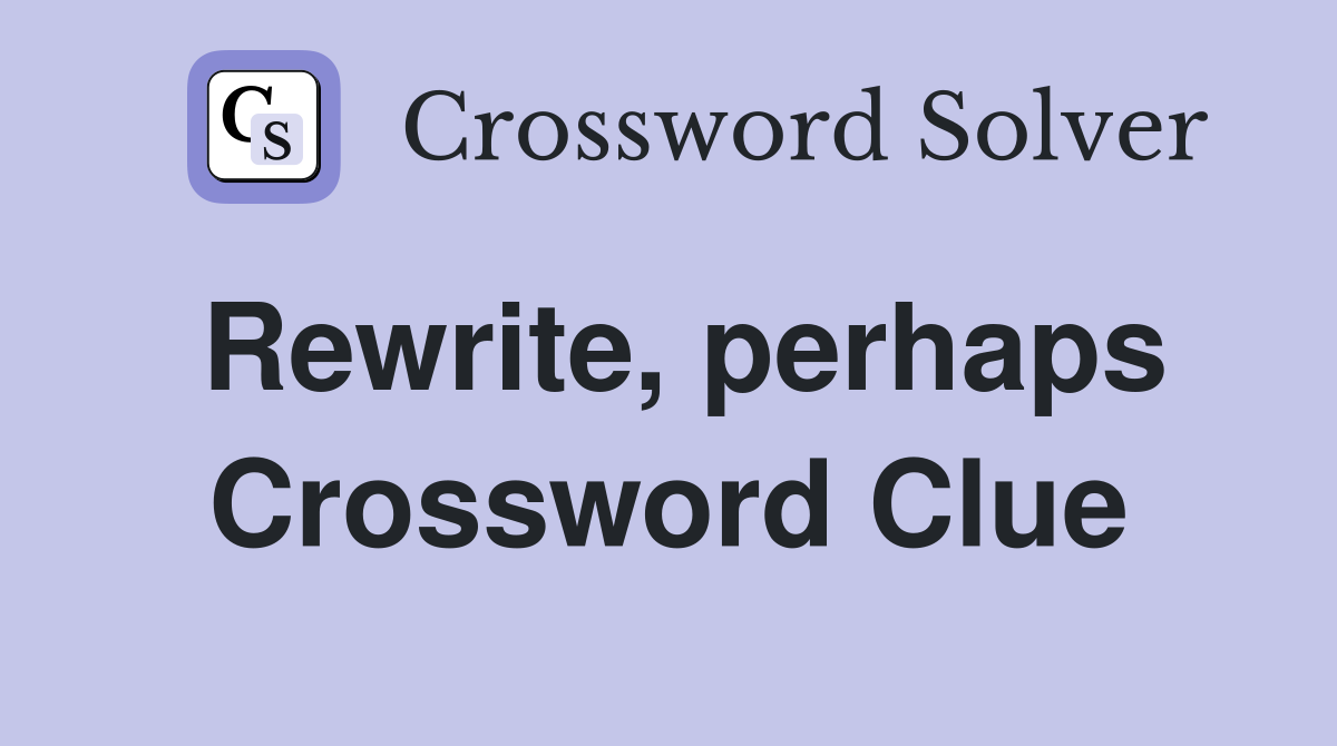 Rewrite, perhaps Crossword Clue