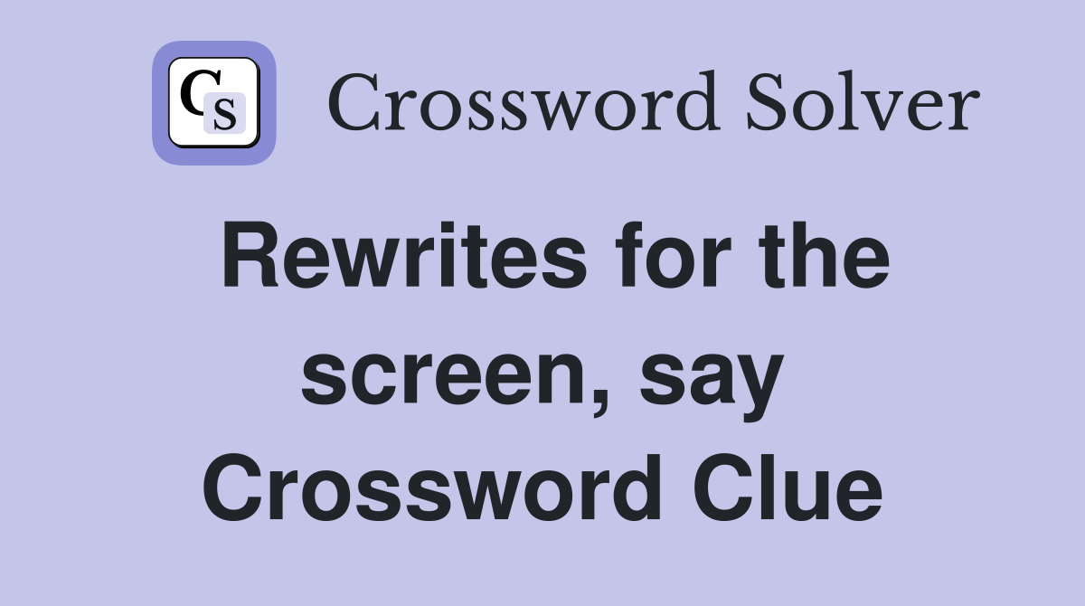 Rewrites for the screen, say Crossword Clue