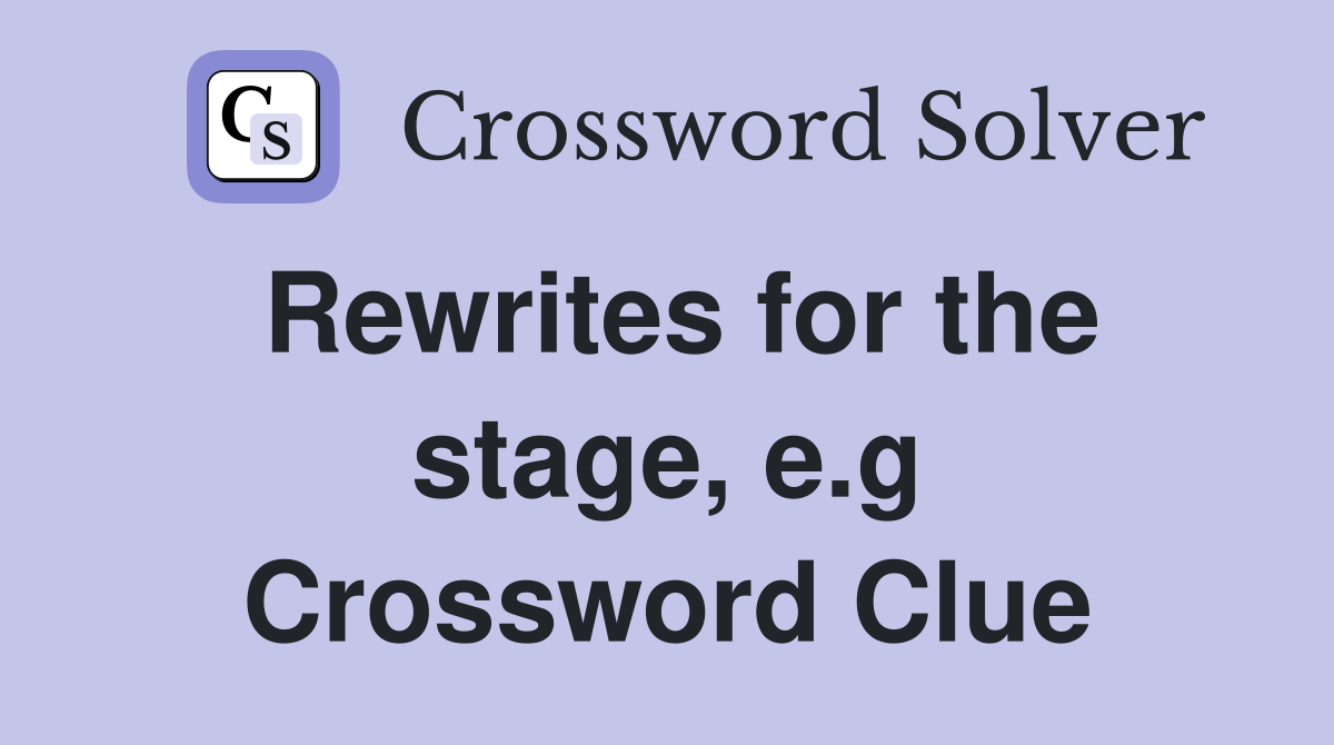 Rewrites for the stage, e.g Crossword Clue