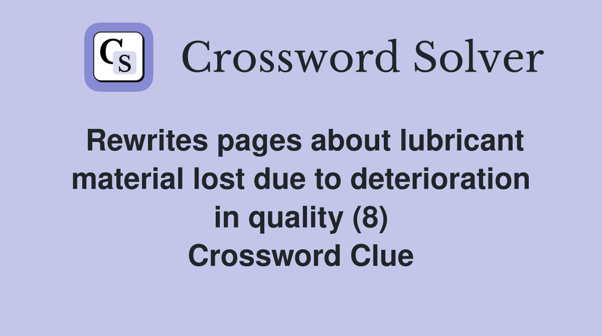 Rewrites pages about lubricant material lost due to deterioration in quality (8) Crossword Clue