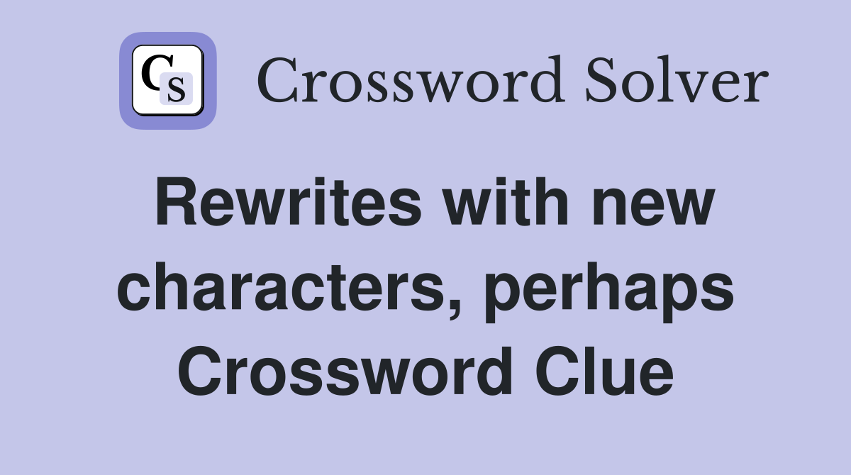 Rewrites with new characters, perhaps Crossword Clue