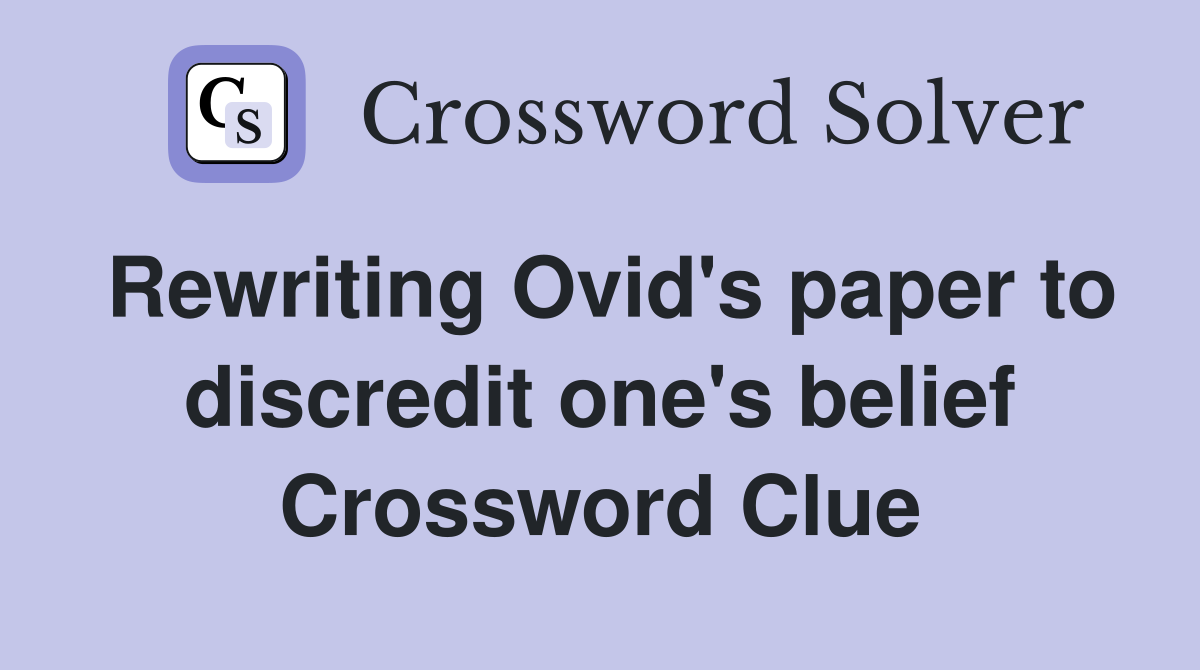 Rewriting Ovid's paper to discredit one's belief Crossword Clue
