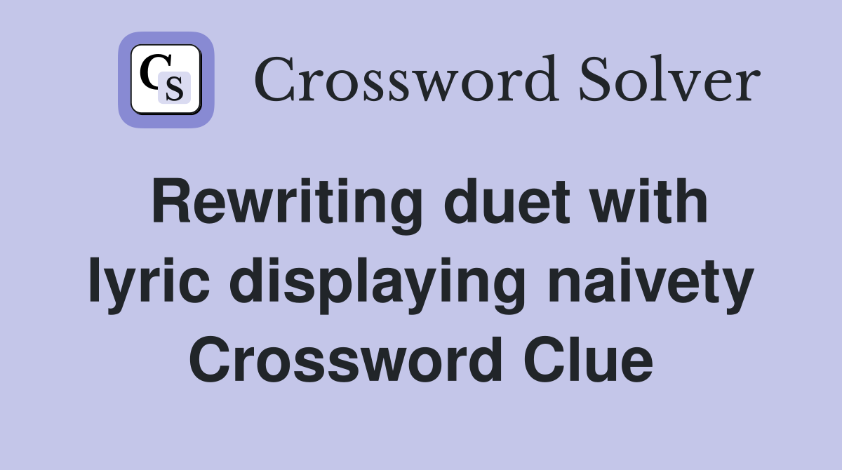 Rewriting duet with lyric displaying naivety Crossword Clue