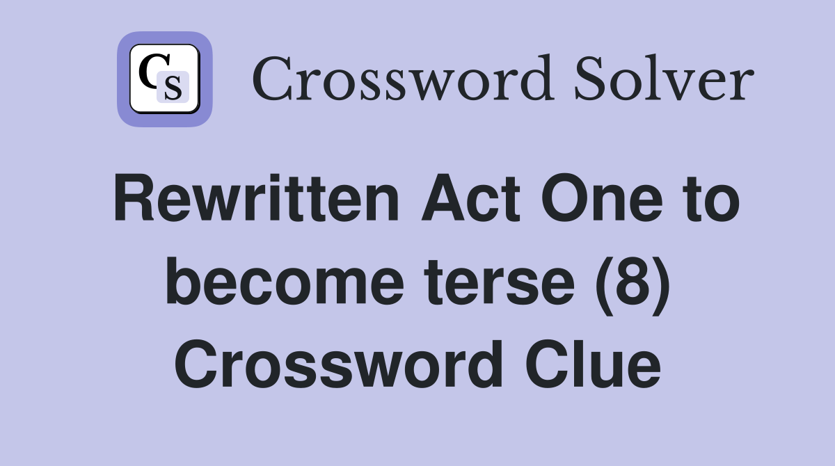 Rewritten Act One to become terse (8) Crossword Clue