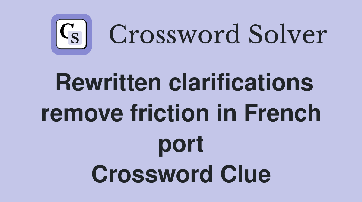 Rewritten clarifications remove friction in French port Crossword Clue
