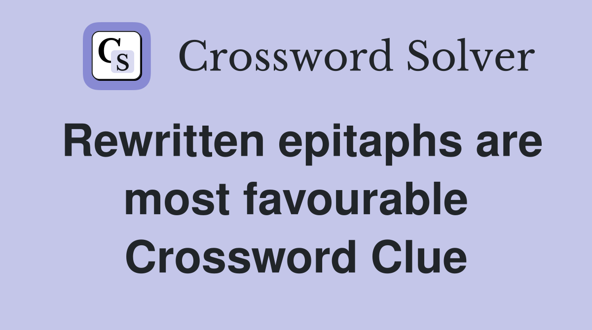 Rewritten epitaphs are most favourable Crossword Clue