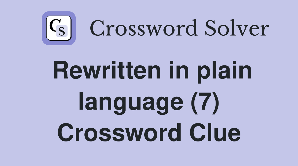 Rewritten in plain language (7) Crossword Clue