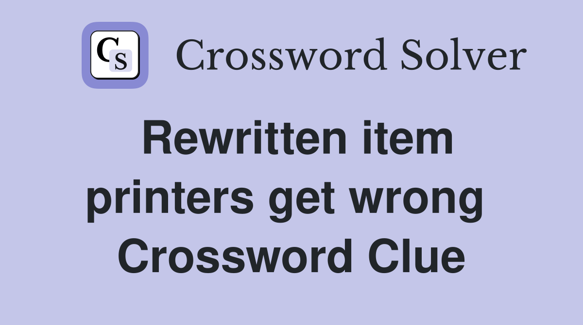 Rewritten item printers get wrong  Crossword Clue
